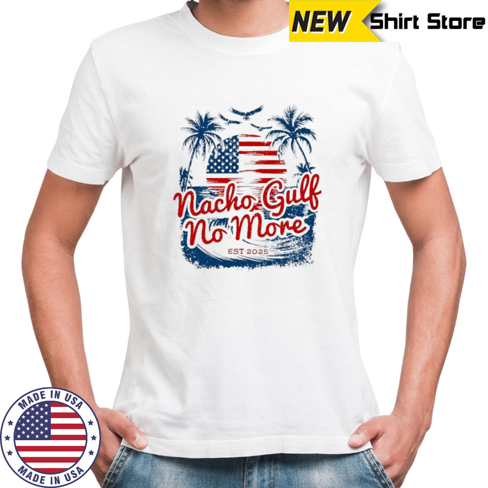 Nacho gulf no more est. 2025 shirt