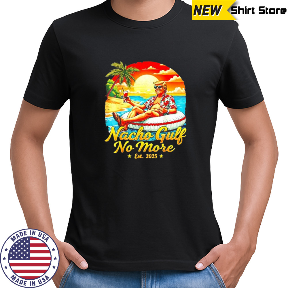 Nacho gulf no more Trump est. 2025 shirt