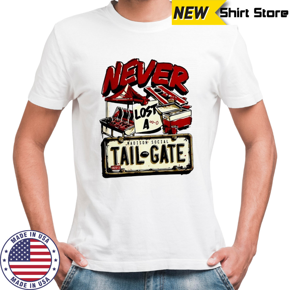 Never lost a Tailgate shirt
