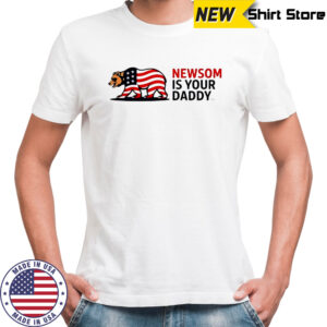 Newsom is your Daddy shirt