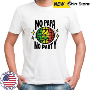 No papa no party shirt