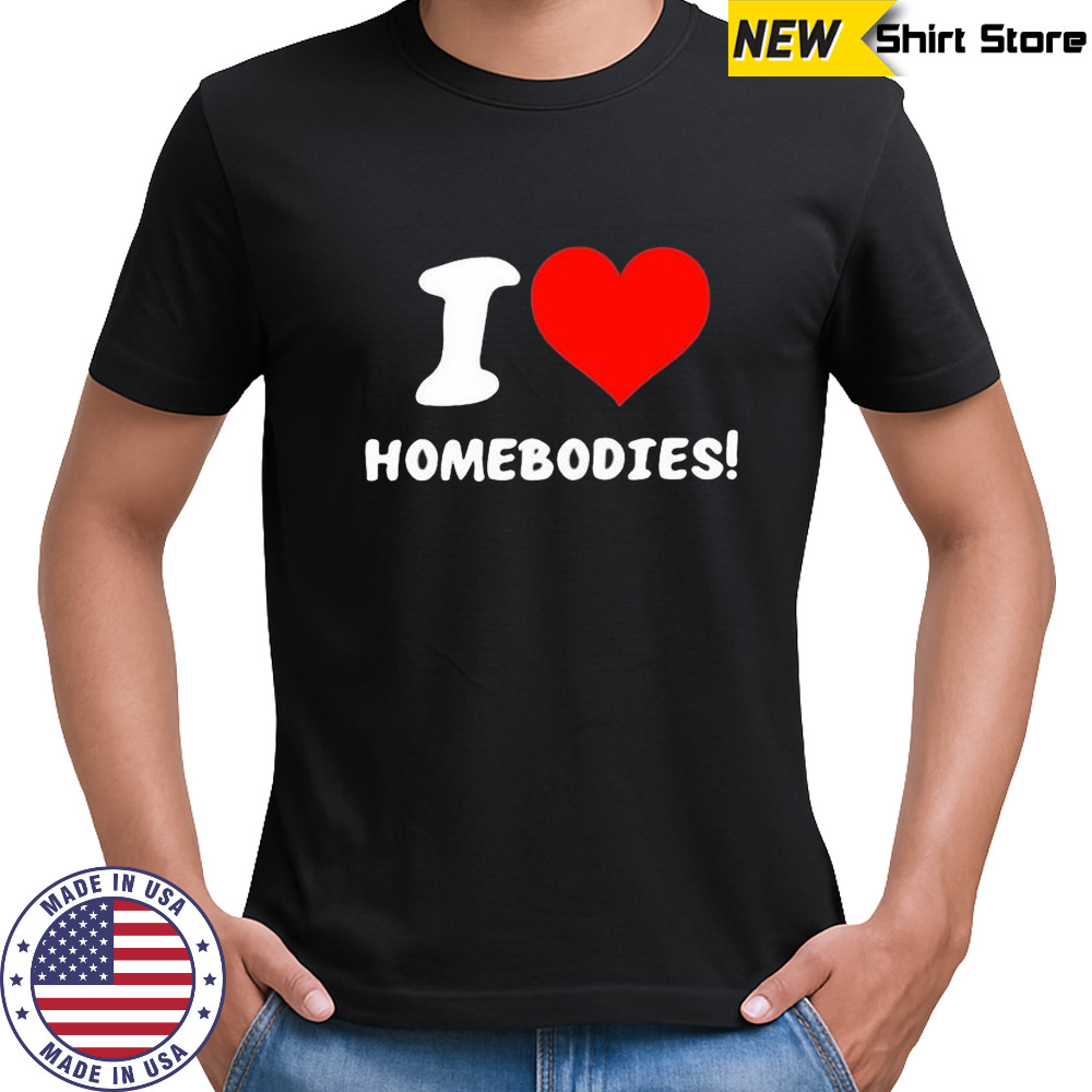 Nocapkoby I Love Homebodies T-Shirt