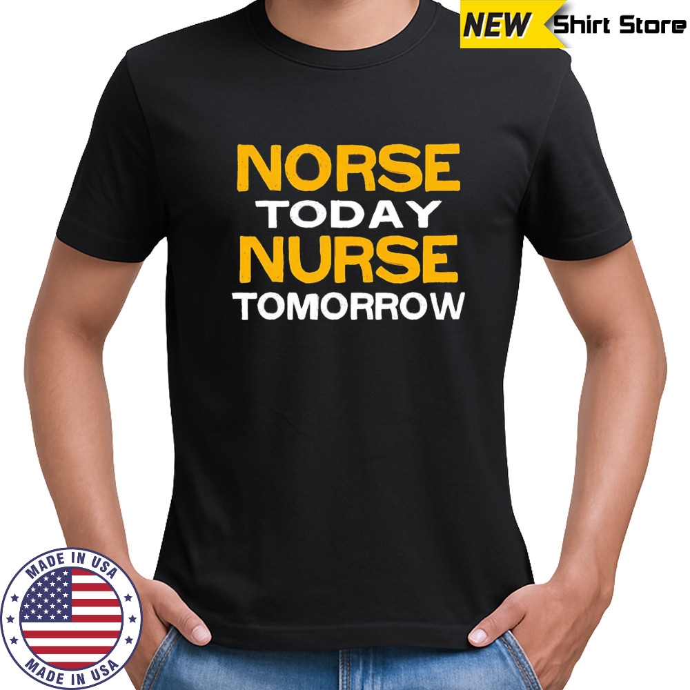 Norse today nurse tomorrow shirt