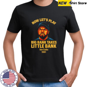 Now Let’s Play Big Bank Takes Little Bank rapper shirt