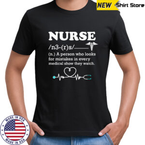 Nurse a person who looks for mistakes in every medical show they watch shirt