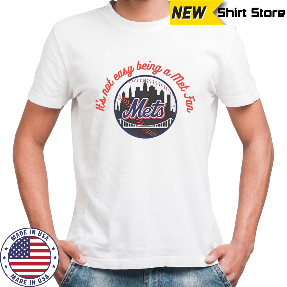 Official New York Mets It’s Not Easy Being A Mets Fan MLB T Shirt