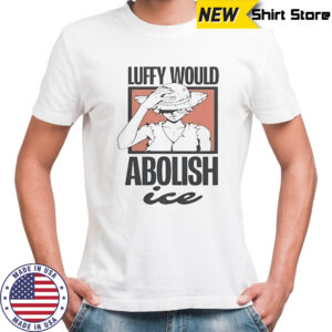 One Piece Luffy Would Abolish ICE T-Shirt