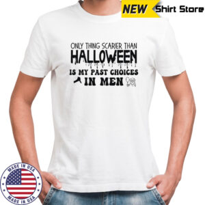 Only thing scarier than Halloween is my past choice in men shirt