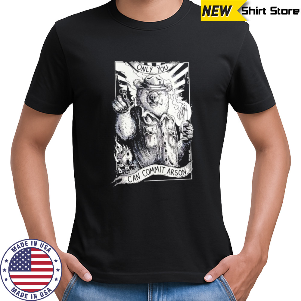 Only you can commit arson shirt