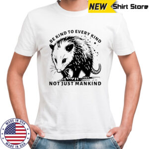 Opossum be kind to every kind not just mankind shirt