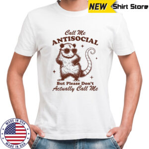 Opossum call me antisocial but please don’t actually call me shirt