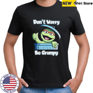 Oscar the Grouch Don’t Worry Be Grumpy retro shirt