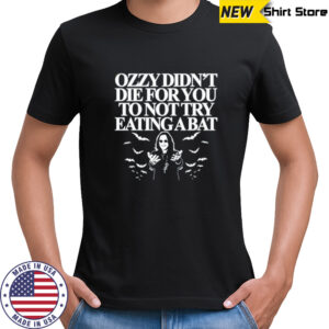 Ozzy didn’t die for you to not try eating a bat shirt