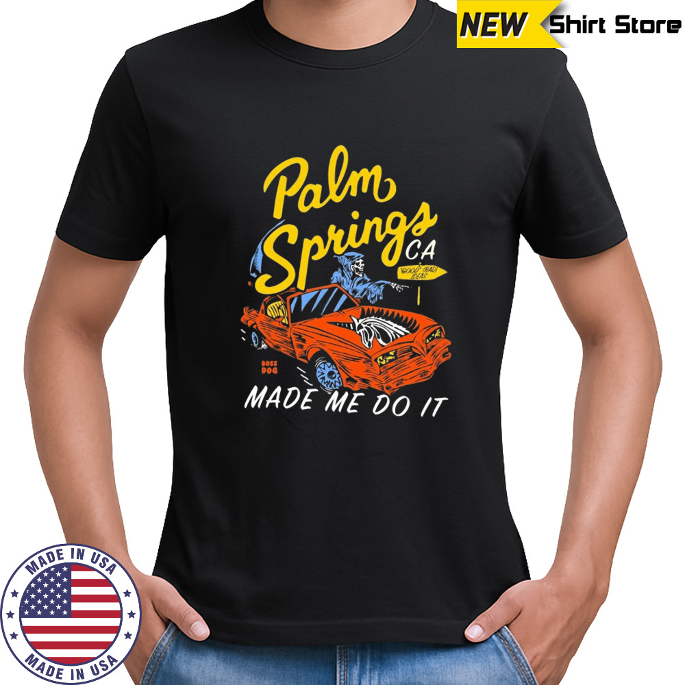 Palm springs made me do it shirt