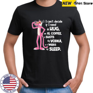 Pink Panther I can’t decide if I need a hug shirt