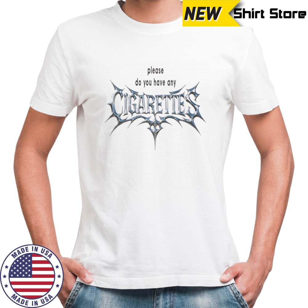 Please do you have any cigarettes shirt