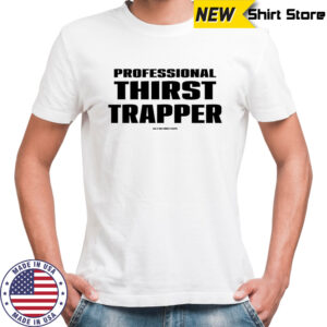 Professional thirst trapper shirt