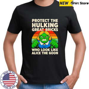 Protect the Hulking great bricks who look like Alice the goon shirt