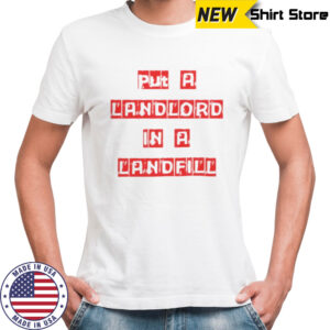 Put A Landlord In A Landfill T-Shirt