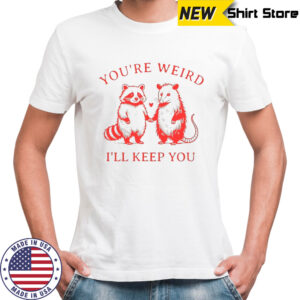 Raccoon and Opossum together you’re weird I’ll keep you shirt