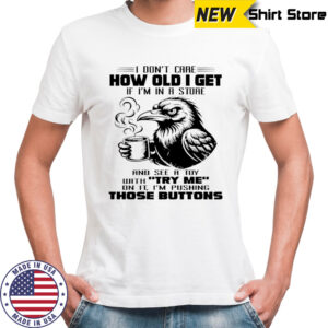 Raven I don’t care how old I get if I’m in a store shirt