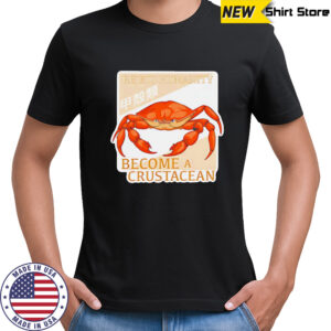 Reject humanity become a crustacean shirt