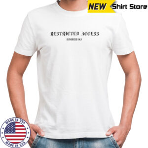 Restricted access authorized only shirt