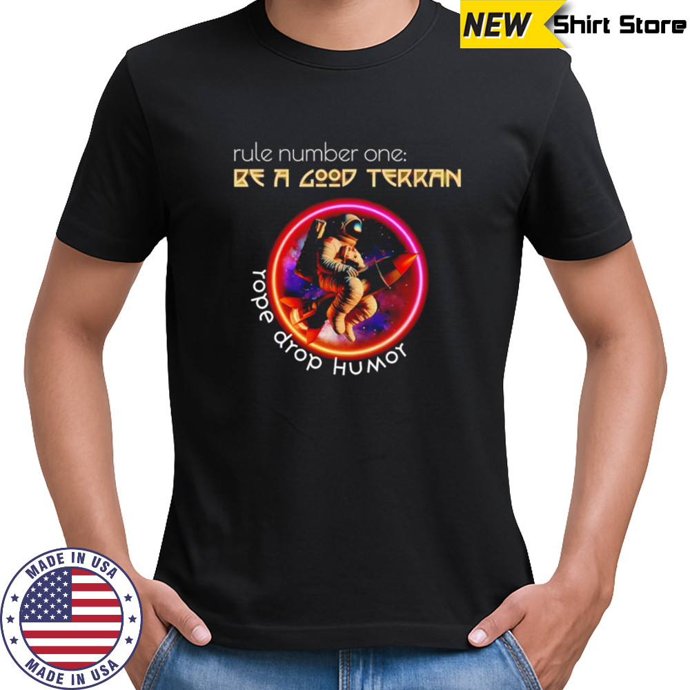 Rule Number One Be A Good Terran Rope Drop Humοy shirt