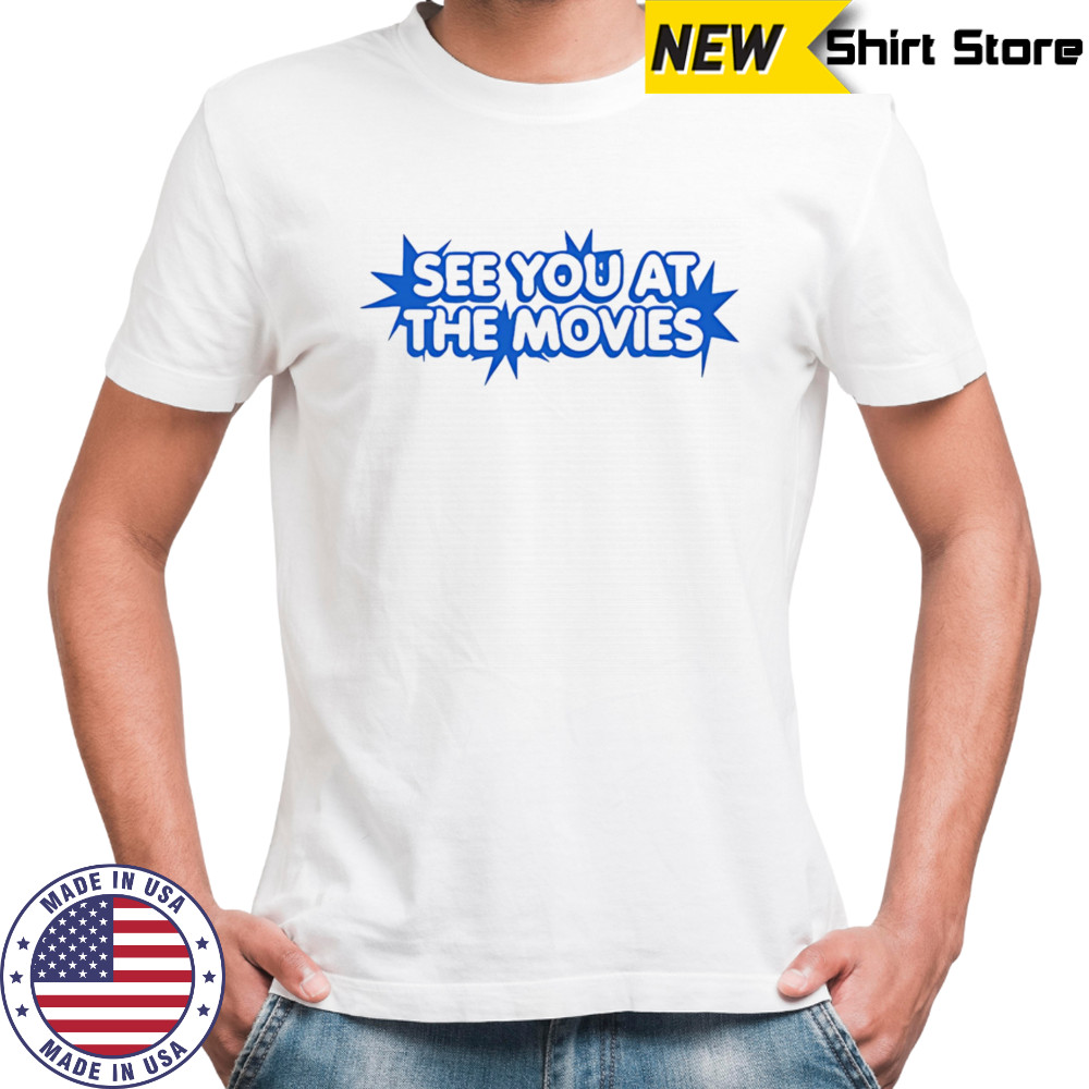 See you at the movies shirt