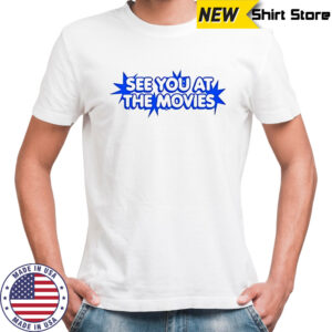 See you at the movies shirt