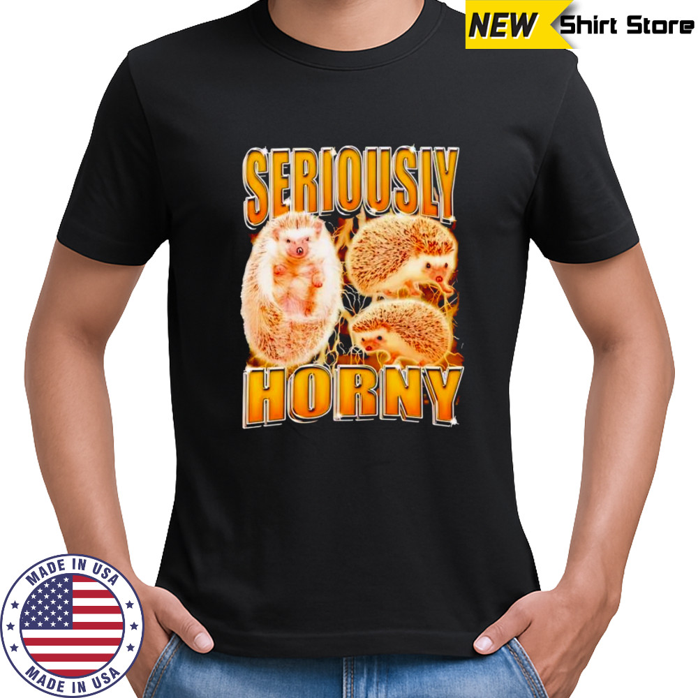 Seriously Horny Hedgehog shirt