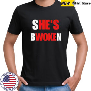 She’s bwoken he’s woke shirt