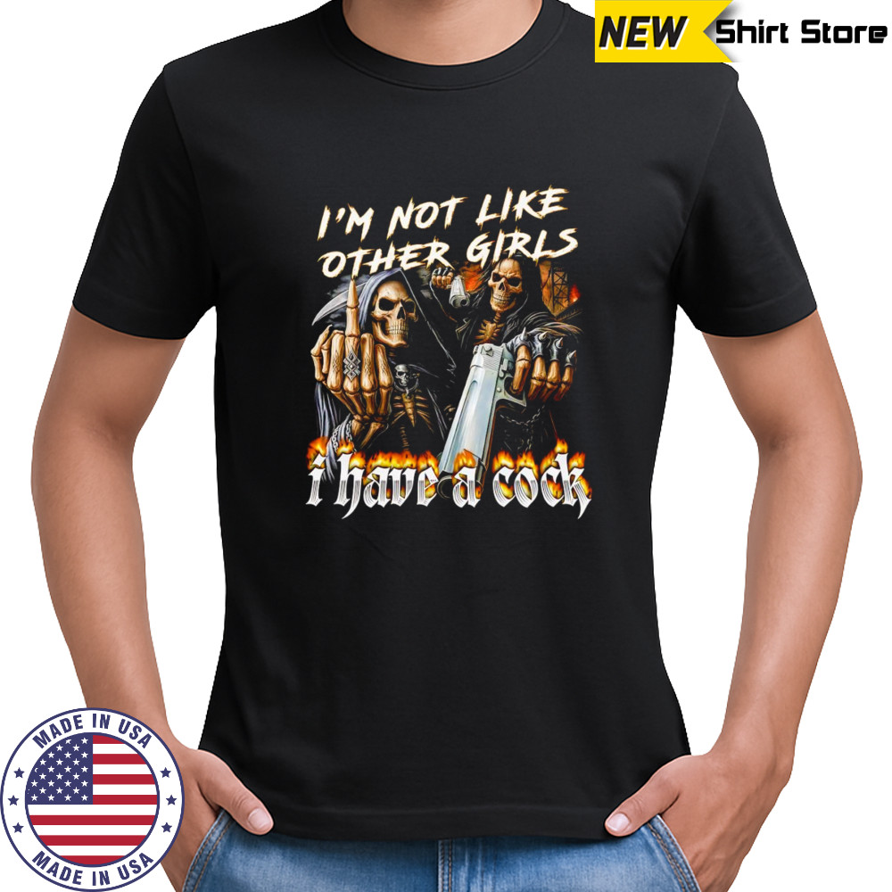 Skeleton I’m not like other girls I have a cock shirt