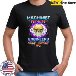 Skull machinist because engineers need heroes too shirt