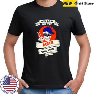 Skull Win Lose Or Tie Mets Till I Die shirt