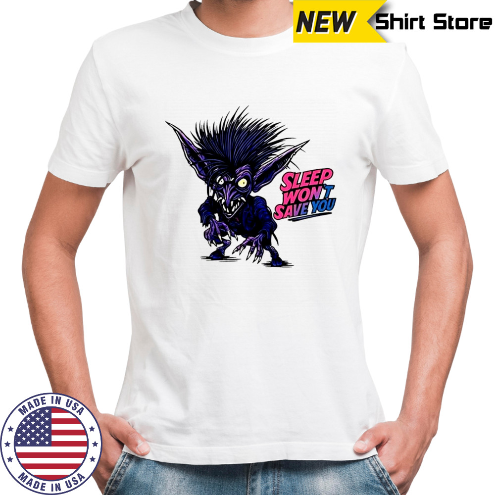 Sleep wont save you shirt