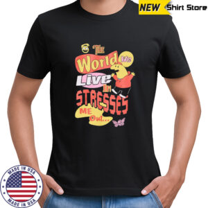 Smiling friends the world we live in stresses me out shirt