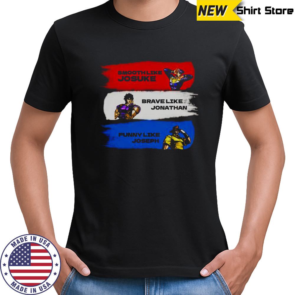 Smooth Like Josuke Brave Like Jonathan And Like Joseph T-Shirt