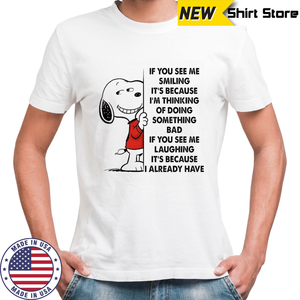 Snoopy if you see me smiling it’s because I’m thinking of doing something bad shirt