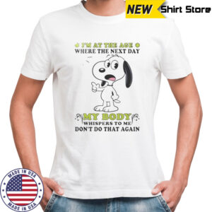 Snoopy I’m At The Age Where The Next Day My Body Whispers To Me Don’t Do That Again T-Shirt