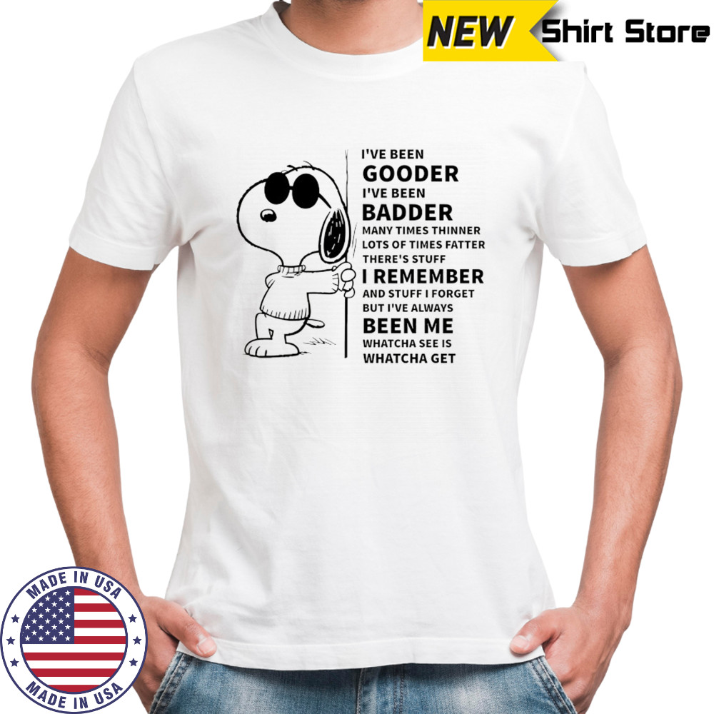 Snoopy I’ve been gooder I’ve been badder many times thinner lots of times fatter there’s stuff I remember shirt