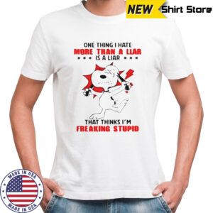 Snoopy One Thing I Hate More Than A Liar That Thinks I’m Freaking Stupid T-Shirt
