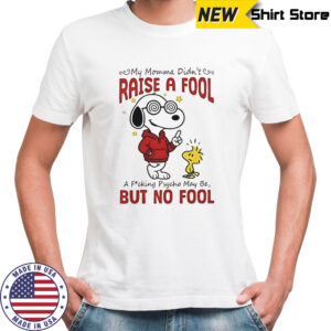 Snoopy Woodstock My Momma Didn’t Raise A Fool A Fucking Psycho May Be But No Fool T-Shirt