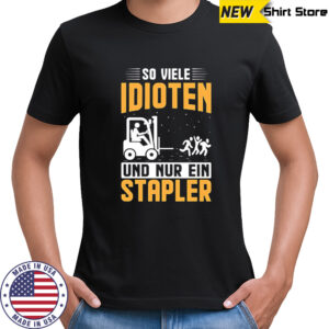 So Viele Idioten Und Nur Ein Stapler shirt