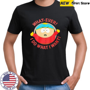 South Park What-ever I do what I want shirt