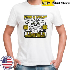 Star Wars need a loan call Jabba shirt