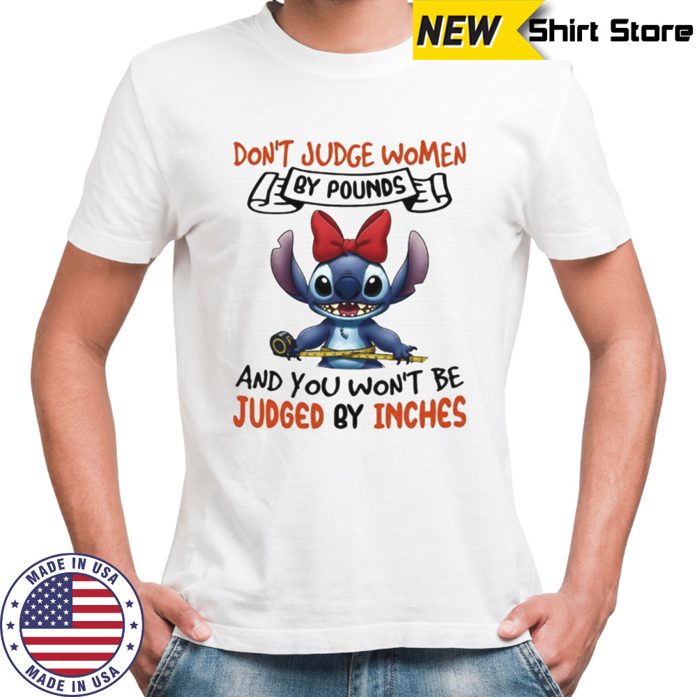 Stitch don’t judge women by pounds and you won’t be judged by inches shirt