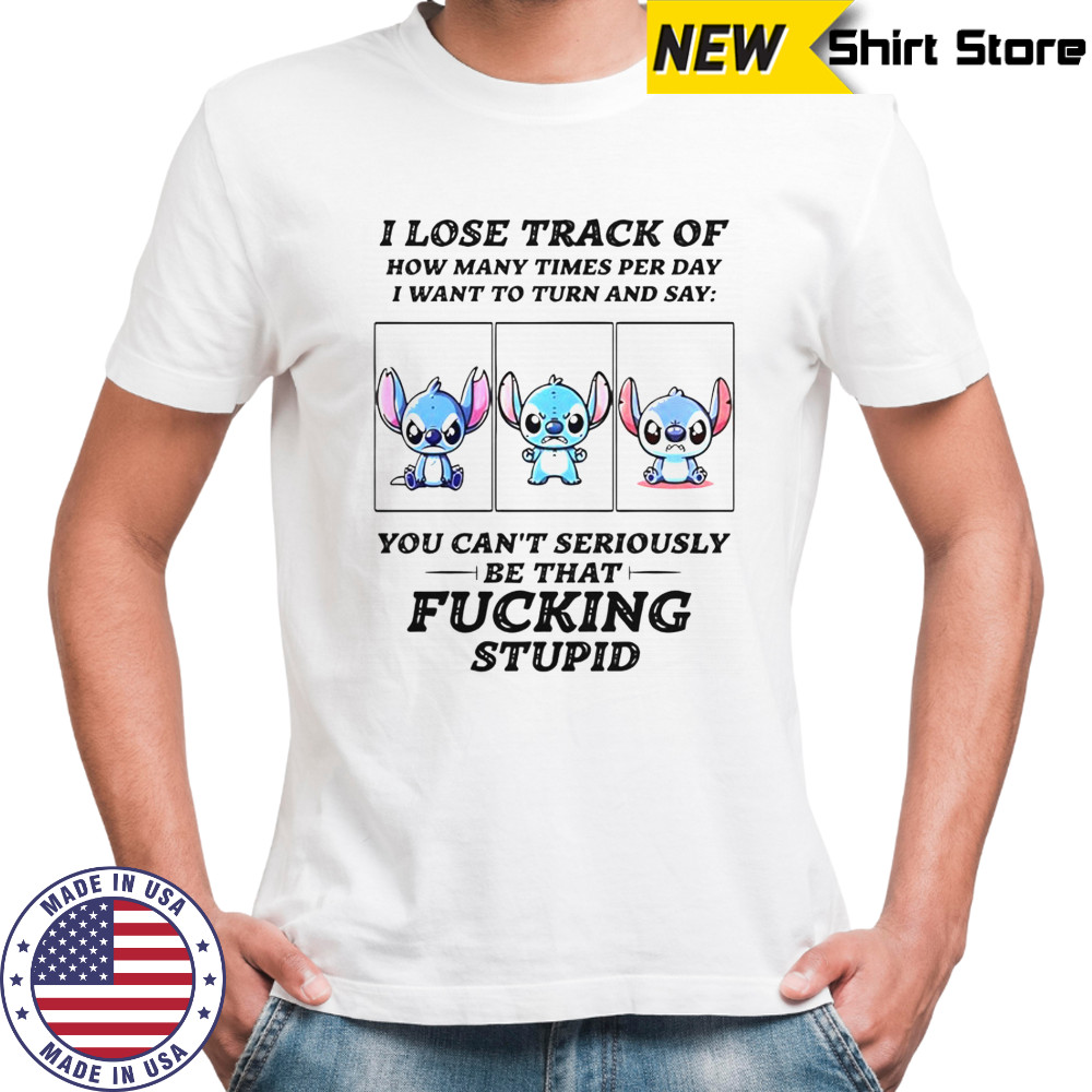 Stitch I Lose Track Of How Many Times Per Day I Want To Turn And Say T-Shirt