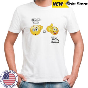 Stop and think or top a twink emoji shirt