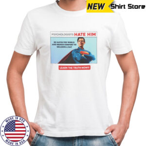 Superman psychologists hate him learn the truth now shirt